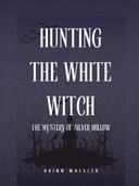 Hunting the White Witch: The Mystery of Silver Hollow