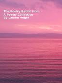 The Poetry Rabbit Hole: A Poetry Collection by Lauren Vogel