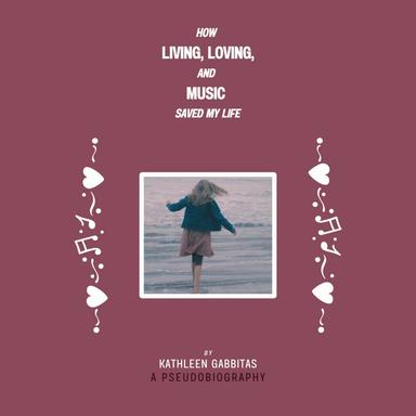 How living, loving, and making music saved my life.